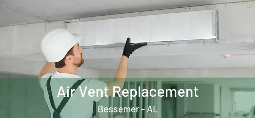  Air Vent Replacement Bessemer - AL