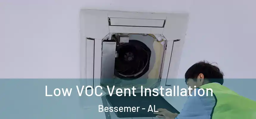  Low VOC Vent Installation Bessemer - AL