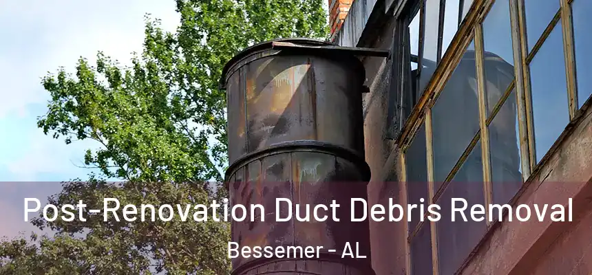 Post-Renovation Duct Debris Removal Bessemer - AL